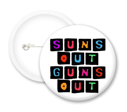 Suns Out Guns Out Button Badges