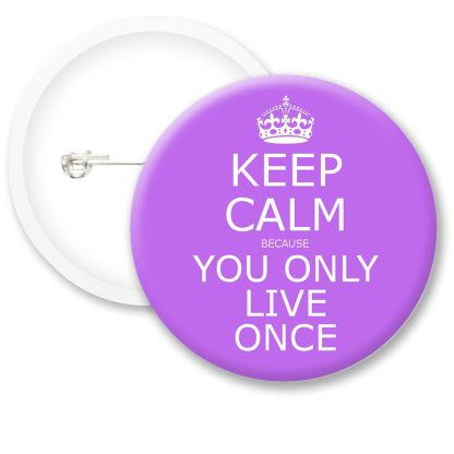 Keep Calm Because You Only.. Button Badges