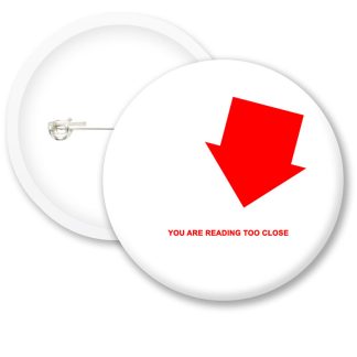 You Are Reading Too Close Button Badges